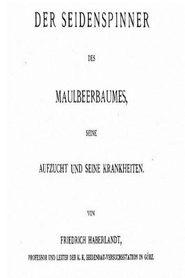 Book cover for Der Seidenspinner Des Maulbeerbaumes, Seine Aufzucht Und Seine Krankheiten