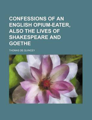 Book cover for Confessions of an English Opium-Eater, Also the Lives of Shakespeare and Goethe