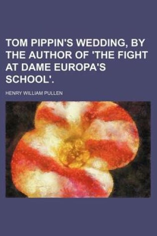 Cover of Tom Pippin's Wedding, by the Author of 'The Fight at Dame Europa's School'.