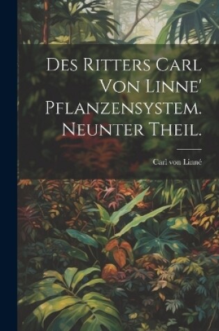 Cover of Des Ritters Carl von Linne' Pflanzensystem. Neunter Theil.