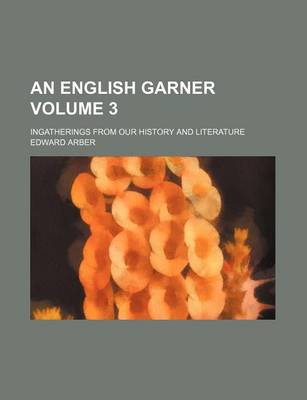 Book cover for An English Garner Volume 3; Ingatherings from Our History and Literature