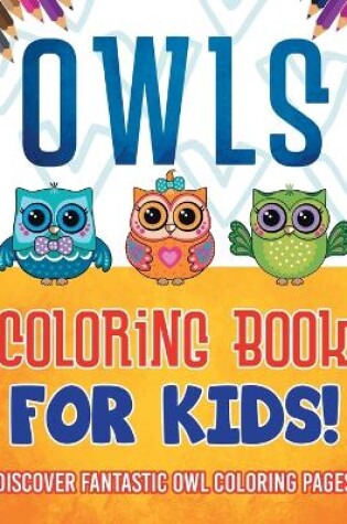 Cover of Owls Coloring Book For Kids! Discover Fantastic Owl Coloring Pages