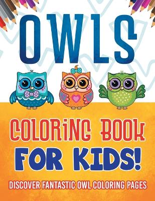 Book cover for Owls Coloring Book For Kids! Discover Fantastic Owl Coloring Pages