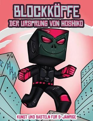 Cover of Kunst und Basteln für 9-Jährige (Blockköpfe - Der Ursprung von Hoshiko)