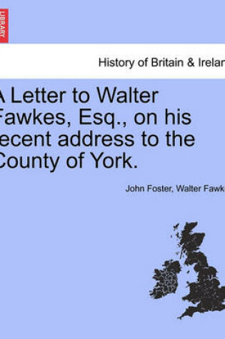 Cover of A Letter to Walter Fawkes, Esq., on His Recent Address to the County of York.