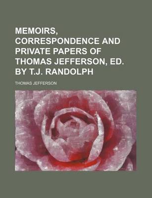 Book cover for Memoirs, Correspondence and Private Papers of Thomas Jefferson, Ed. by T.J. Randolph (Volume 3)