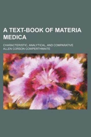 Cover of A Text-Book of Materia Medica; Characteristic, Analytical, and Comparative