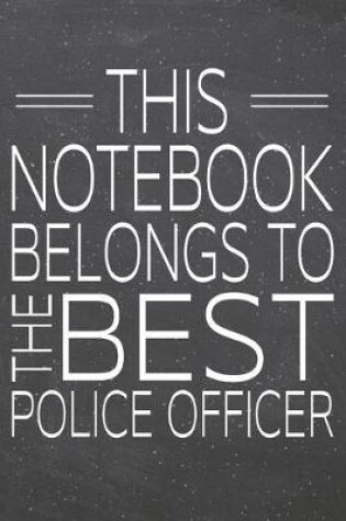 Cover of This Notebook Belongs To The Best Police Officer