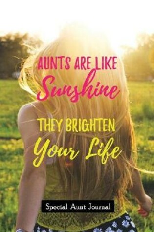 Cover of Aunts are like Sunshine. They brighten your life - Special Aunt Journal