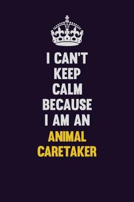 Book cover for I can't Keep Calm Because I Am An Animal Caretaker