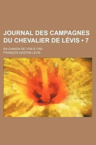 Cover of Journal Des Campagnes Du Chevalier de Levis (7); En Canada de 1756 a 1760