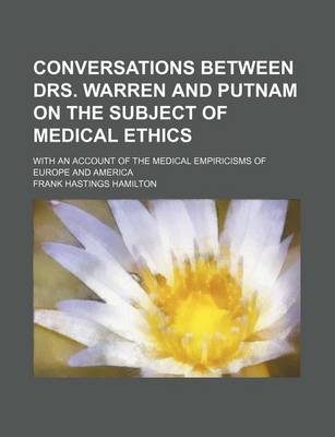 Book cover for Conversations Between Drs. Warren and Putnam on the Subject of Medical Ethics; With an Account of the Medical Empiricisms of Europe and America