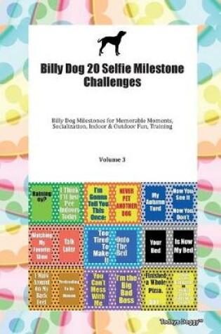 Cover of Billy Dog 20 Selfie Milestone Challenges Billy Dog Milestones for Memorable Moments, Socialization, Indoor & Outdoor Fun, Training Volume 3