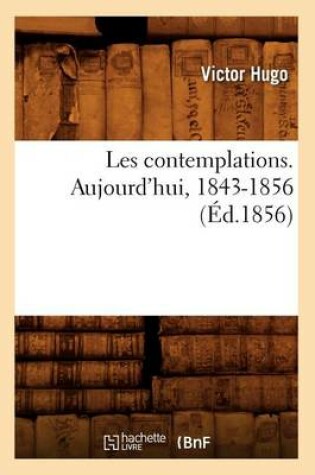 Cover of Les Contemplations. Aujourd'hui, 1843-1856 (Éd.1856)