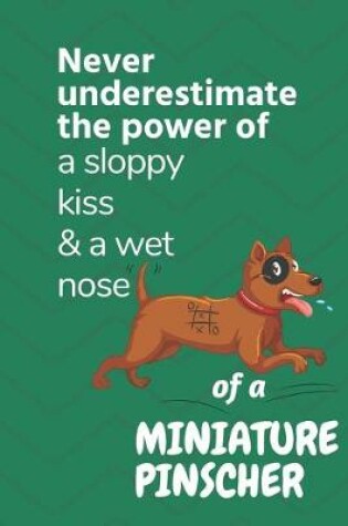 Cover of Never underestimate the power of a sloppy kiss & a wet nose of a Miniature Pinscher