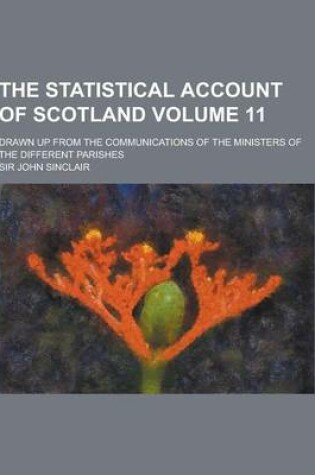 Cover of The Statistical Account of Scotland; Drawn Up from the Communications of the Ministers of the Different Parishes Volume 11