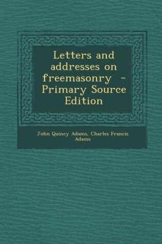 Cover of Letters and Addresses on Freemasonry - Primary Source Edition