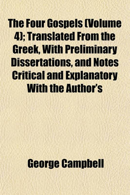 Book cover for The Four Gospels (Volume 4); Translated from the Greek, with Preliminary Dissertations, and Notes Critical and Explanatory with the Author's