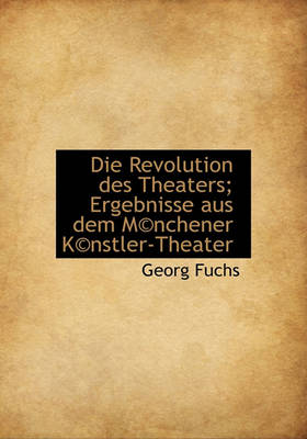 Book cover for Die Revolution Des Theaters; Ergebnisse Aus Dem M(c)Nchener K(c)Nstler-Theater