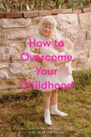 Cover of How to Overcome Your Childhood
