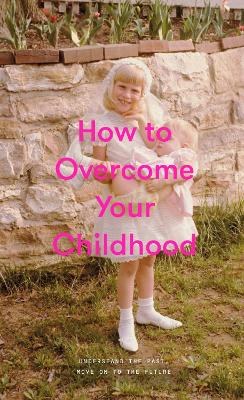 Book cover for How to Overcome Your Childhood