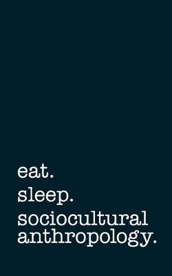 Book cover for Eat. Sleep. Sociocultural Anthropology. - Lined Notebook