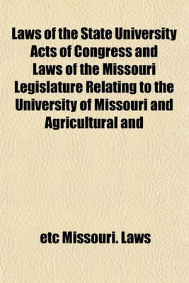 Book cover for Laws of the State University Acts of Congress and Laws of the Missouri Legislature Relating to the University of Missouri and Agricultural and