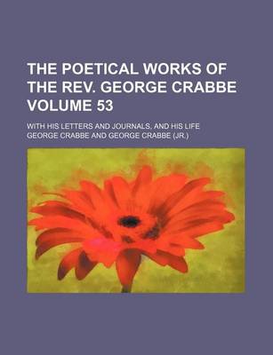 Book cover for The Poetical Works of the REV. George Crabbe Volume 53; With His Letters and Journals, and His Life