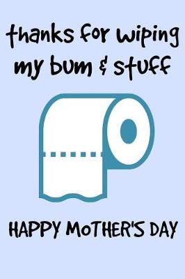 Book cover for Thanks for Wiping My Bum & Stuff Happy Mothers Day