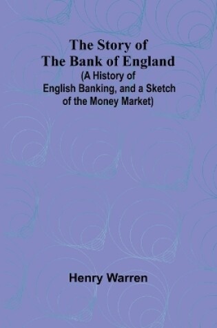 Cover of The Story of the Bank of England;(A History of English Banking, and a Sketch of the Money Market)