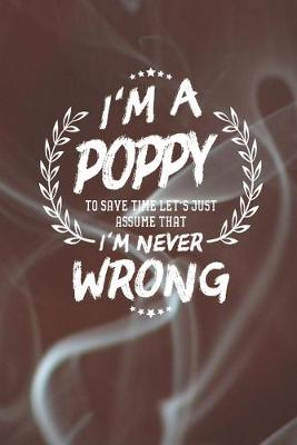 Book cover for I'm A Poppy To Save Time Let's Just Assume That I Never Wrong