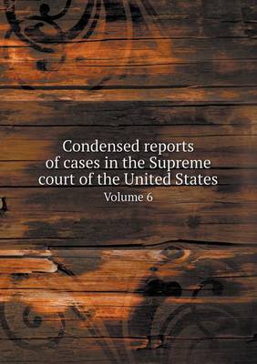 Book cover for Condensed Reports of Cases in the Supreme Court of the United States Volume 6