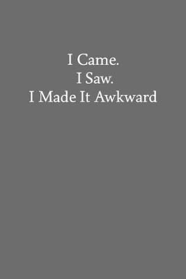 Book cover for I Came. I Saw. I Made It Awkward