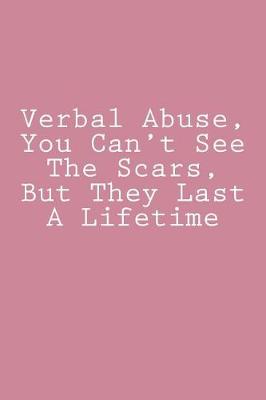 Cover of Verbal Abuse, You Can't See The Scars, But They Last A Lifetime