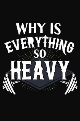 Cover of Why Is Everything So Heavy