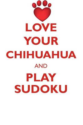 Book cover for LOVE YOUR CHIHUAHUA AND PLAY SUDOKU CHIHUAHUA SUDOKU LEVEL 1 of 15