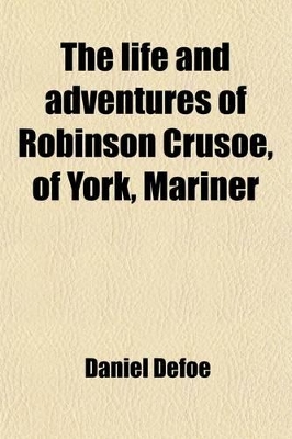 Book cover for The Life and Adventures of Robinson Crusoe, of York, Mariner; With an Account of His Travels Round Three Parts of the Globe