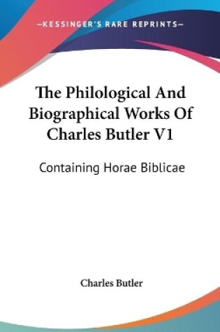 Cover of The Philological And Biographical Works Of Charles Butler V1