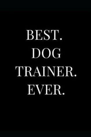 Cover of Best. Dog Trainer. Ever.