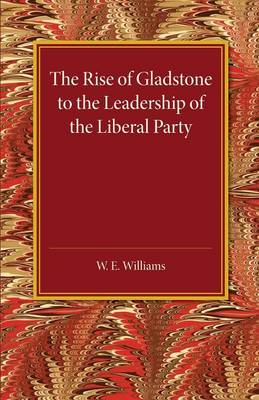 Book cover for The Rise of Gladstone to the Leadership of the Liberal Party