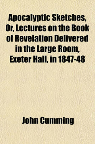 Cover of Apocalyptic Sketches, Or, Lectures on the Book of Revelation Delivered in the Large Room, Exeter Hall, in 1847-48