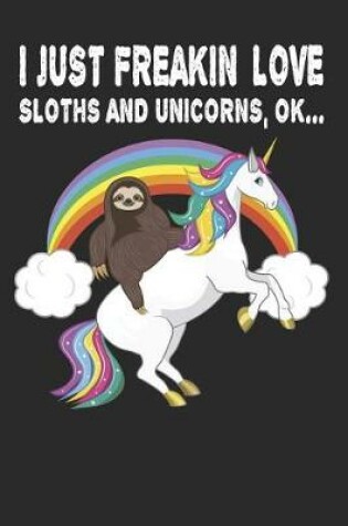 Cover of I Freakin Love Sloths and Unicorns, Ok...