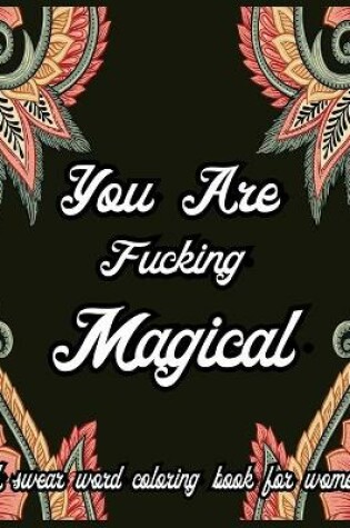 Cover of You are Fucking Magical. A Swear Word Coloring Book for Women