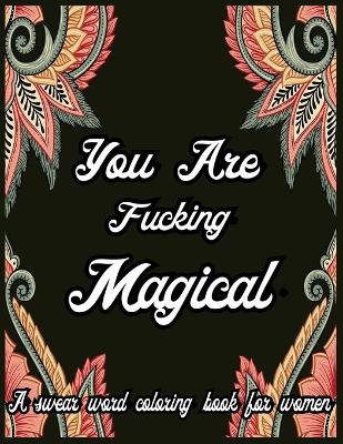 Book cover for You are Fucking Magical. A Swear Word Coloring Book for Women
