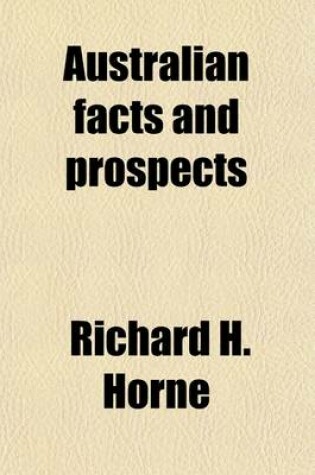 Cover of Australian Facts and Prospects; To Which Is Prefixed the Author's Australian Biography