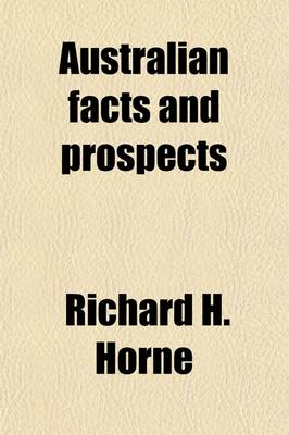 Book cover for Australian Facts and Prospects; To Which Is Prefixed the Author's Australian Biography