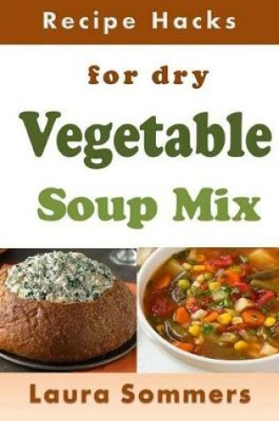 Cover of Recipe Hacks for Dry Vegetable Soup Mix