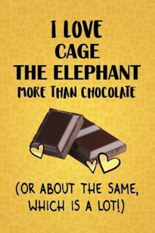 Cover of I Love Cage the Elephant More Than Chocolate (Or About The Same, Which Is A Lot!)