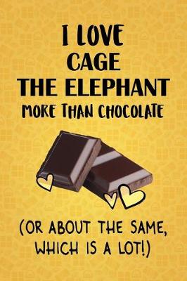 Book cover for I Love Cage the Elephant More Than Chocolate (Or About The Same, Which Is A Lot!)