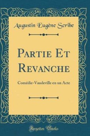 Cover of Partie Et Revanche: Comédie-Vaudeville en un Acte (Classic Reprint)